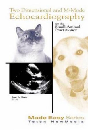 Two Dimensional & M-mode Echocardiography for the Small Animal by June Boon