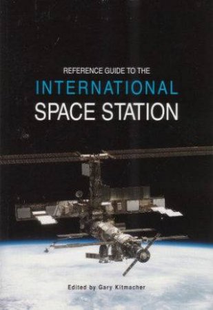 Reference Guide To The International Space Station by Gary Kitmacher