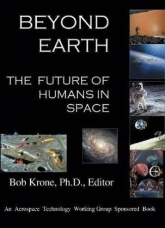 Beyond Earth: The Future Of Humans In Space by Bob Krone