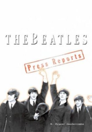 Beatles Press Reports by W. Fraser Sandercombe