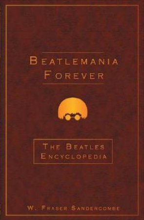 Beatlemania Forever: The Beatles Encyclopedia by Sandercombe W Fraser