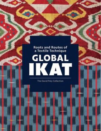 Global Ikat: Roots and Routes of a Textile Technique by ROSEMARY CRILL