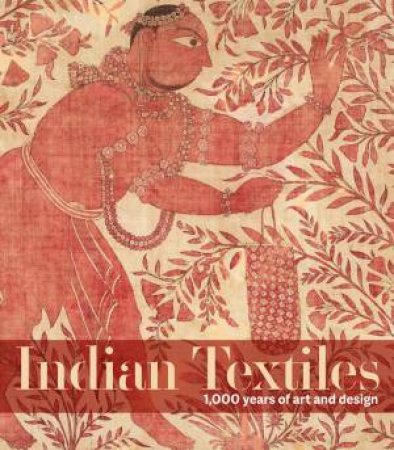 Indian Textiles: 1,000 Years Of Art And Design by Various