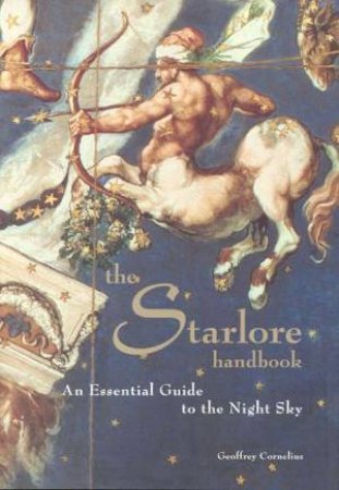 The Starlore Handbook: An Essential Guide To The Night Sky by Geoffrey Cornelius