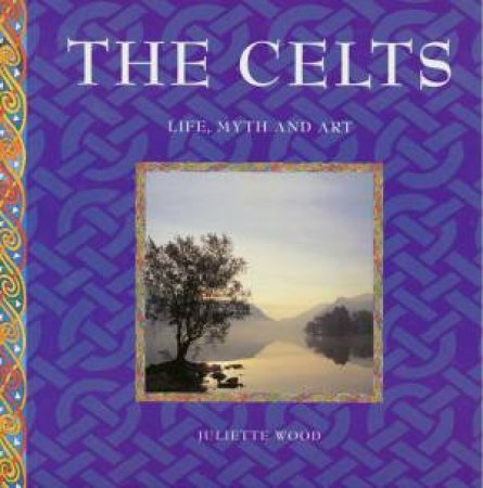 The Celts: Life, Myth And Art by Julie Myerson