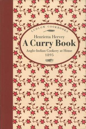 Curry Book: Anglo-Indian Cooking at Home - 1895 by HERVEY HENRIETTA