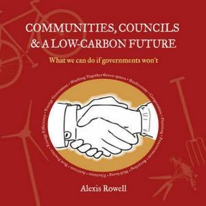 Communities, Councils and a Low Carbon Future by Alexis Rowell