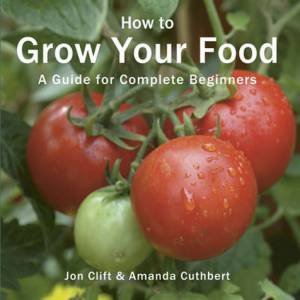 How to Grow Your Food by Jon Clift & Amanda Cuthbert