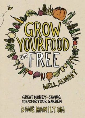 Grow Your Food for Free (Well Almost) by Dave Hamilton