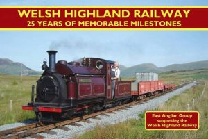 Welsh Highland Railway: 25 Years Of Memorable Milestones by Various