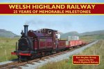 Welsh Highland Railway 25 Years Of Memorable Milestones