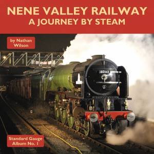 Nene Valley Railway: A Journey By Steam by Nathan Wilson