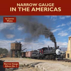 Narrow Gauge In The Americas by James Waite