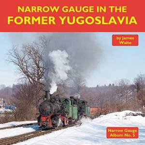 Narrow Gauge In The Former Yugoslavia by James Waite