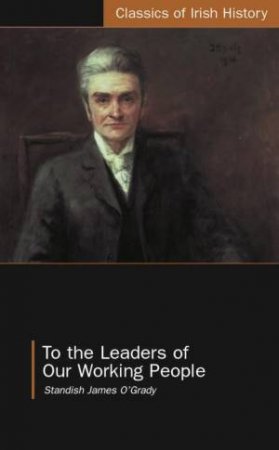 To the Leaders of Our Working People by Standish O'Grady