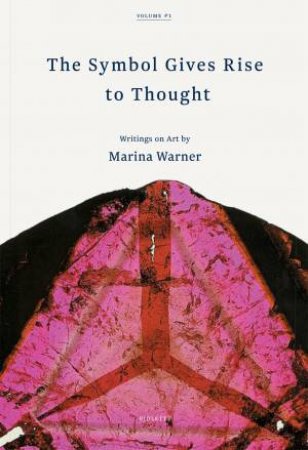 Symbol Gives Rise to Thought: Writings on Art by Marina Warner 1 by Vivian Sky Rehberg & Marina Warner