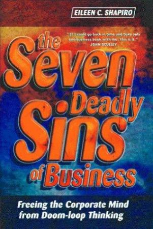 The Seven Deadly Sins Of Business by Eileen C Shapiro