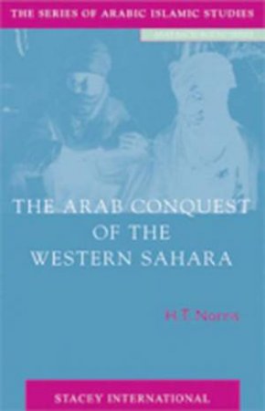 Arab Conquest Of The Western Sahara by H. T. Norris