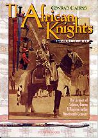 African Knights: the Armies of Sokoto, Bornu and Bagirmi in the Nineteenth Century by CAIRNS CONRAD