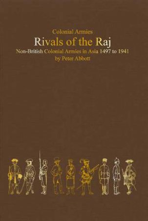 Rivals of the Raj: Non-british Colonial Armies in Asia 1497-1941 by ABBOTT PETER