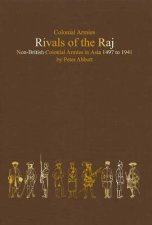 Rivals of the Raj Nonbritish Colonial Armies in Asia 14971941