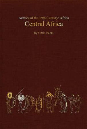 Central Africa: Armies of the 19th Century by PEERS CHRIS