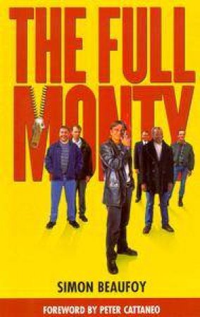 The Full Monty: The Full Script by Simon Beaufoy