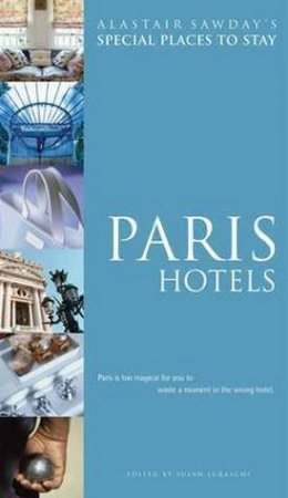 Special Places To Stay: Paris Hotels by Alastair Sawday