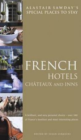 Special Places to Stay : French Hotels, ChâTeaux & Inns by Alastair Sawday