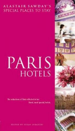 Special Places To Stay: Paris Hotels by Susan Luraschi & Alastair Sawday 