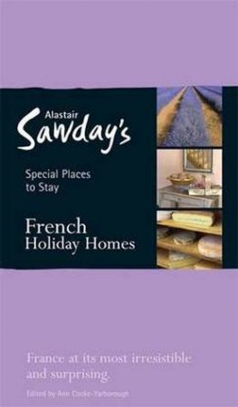 Special Places To Stay: French Holiday Homes, 4th Ed by Alastair Sawday