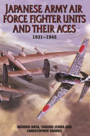 Japanese Army Air Force Fighter Units and their Aces 1931-1945 by IKUHIKO HATA