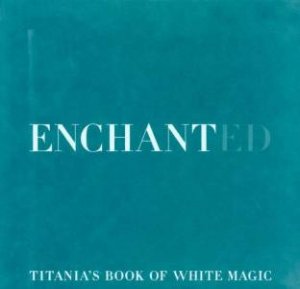 Enchanted: Titania's Book Of White Magic by Titania Hardie