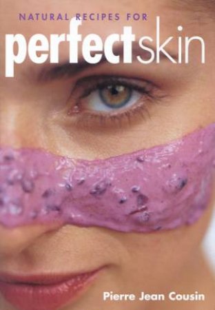 Natural Recipes For Perfect Skin by Pierre Jean Cousin