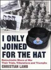 I Only Joined for the Hat Redoubtable Wrens at War  Their Trials Tribulations and Triumphs