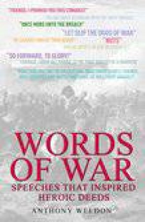 Words of War: Speeches That Inspired Heroic Deeds by Anthony Weldon