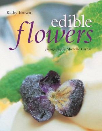 Edible Flowers by Kathy Brown & Michelle Garrett