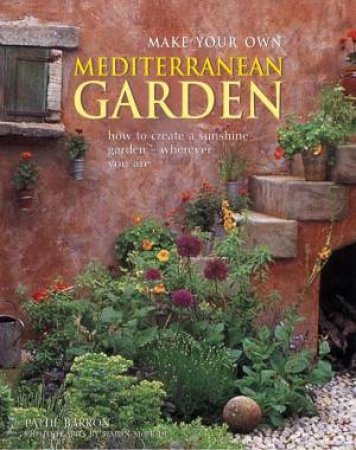 Make Your Own Mediterranean Garden by Pattie Baron