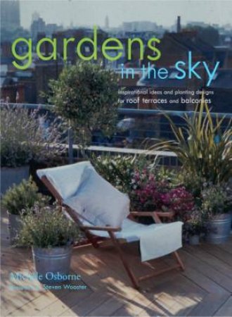 Gardens In The Sky: Roof Terraces And Balconies by Michele Osborne