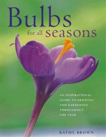 Bulbs For All Seasons by Kathy Brown