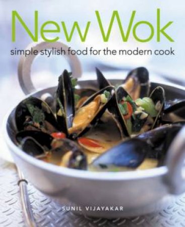 New Wok: Simple Stylish Food For The Modern Cook by Sunil Vijayakar