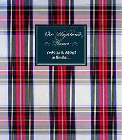 Our Highland Home: Victoria & Albert In Scotland by Jeanne Cannizzo