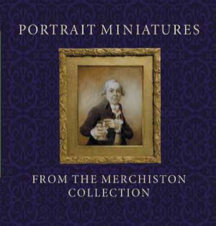 Portrait Miniatures From The Merchiston Collection by Stephen Lloyd