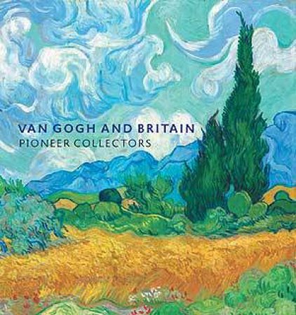 Van Gogh and Britain: Pioneer Collectors by BAILEY MARTIN