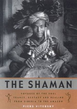 The Shaman: Voyages Of The Soul by Piers Vitebsky