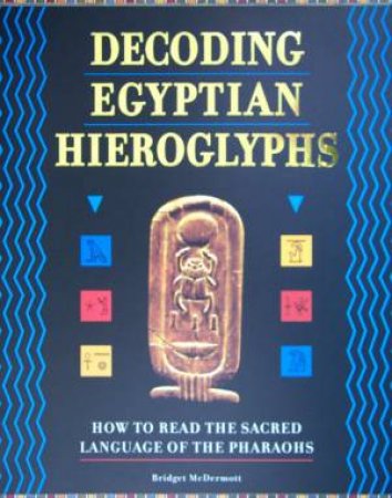 Decoding Egyptian Hieroglyphs by Bridget McDermott