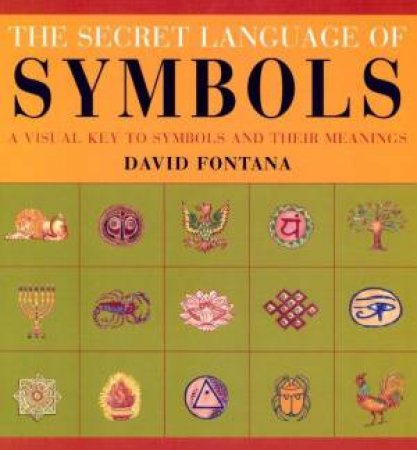 The Secret Language Of Symbols by David Fontana