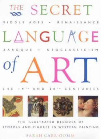 The Secret Language Of Art: Decoding Symbols And Figures by Sarah Carr-Gomm