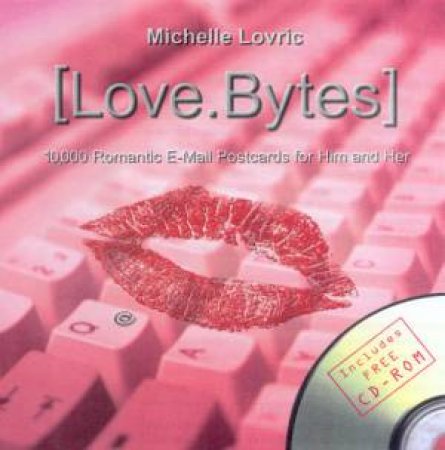 Love Bytes: 10,000 Romantic E-Mail Postcards For Him And Her - Book & CD by Michelle Lovric