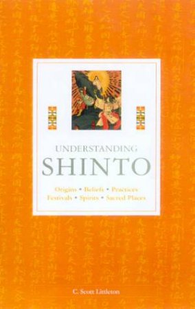 Understanding Shinto by Scott C Littleton